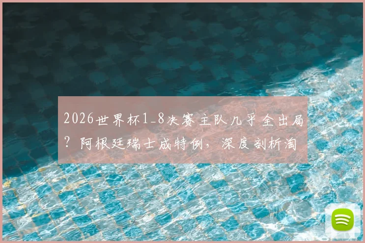 2026世界杯1_8决赛主队几乎全出局？阿根廷瑞士成特例，深度剖析淘汰赛“主场”魔咒