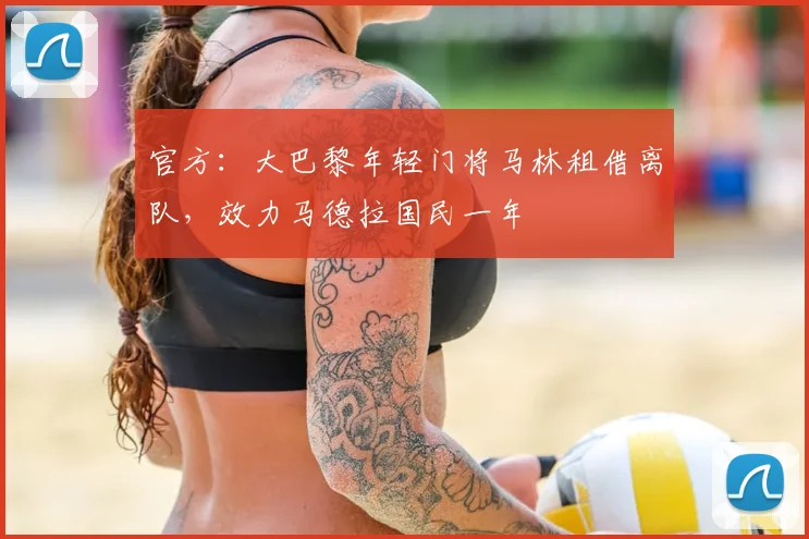 官方：大巴黎年轻门将马林租借离队，效力马德拉国民一年