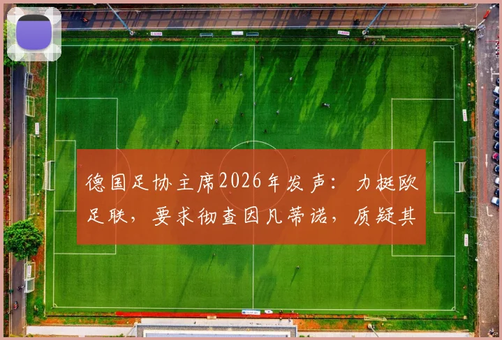 德国足协主席2026年发声：力挺欧足联，要求彻查因凡蒂诺，质疑其独断专行具体行为